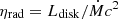$ \eta _{\mathrm{rad}}=L_{\mathrm{disk}}/\dot{M}c^2 $