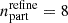 $ n^{\mathrm{refine}}_{\mathrm{part}} = 8 $