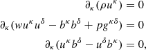 $$ \begin{aligned} \partial _{\kappa } (\rho u^{\kappa })&= 0 \nonumber \\ \partial _{\kappa } (w u^{\kappa } u^{\delta } - b^{\kappa } b^{\delta } +p g^{\kappa \delta })&= 0 \nonumber \\ \partial _{\kappa } (u^{\kappa } b^{\delta } - u^{\delta }b^{\kappa })&= 0, \end{aligned} $$