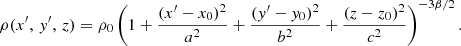 $$ \begin{aligned} \rho (x^{\prime },\, y^{\prime },\, z) = \rho _{0} \left(1+\frac{(x^{\prime }-x_0)^{2}}{a^{2}}+\frac{(y^{\prime }-y_0)^{2}}{b^{2}}+\frac{(z-z_0)^{2}}{c^{2}}\right)^{-3\beta /2}. \end{aligned} $$