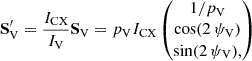 $$ \begin{aligned} \mathbf S ^{\prime }_{\mathrm{V}} = \frac{I_{\mathrm{CX}}}{I_{\mathrm{V}}}\mathbf S _{\mathrm{V}} = p_{{\mathrm{V}}}I_{\mathrm{CX}} \begin{pmatrix} 1/p_{{\mathrm{V}}} \\ \cos (2\, \psi _{\mathrm{V}}) \\ \sin (2\, \psi _{\mathrm{V}}),\end{pmatrix} \end{aligned} $$