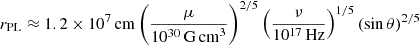 $ r_{\mathrm{PL}} \approx 1.2\times10^7\,\mathrm{cm} \left(\frac{\mu}{10^{30}\,\mathrm{G\,cm}^3}\right)^{2/5}\left(\frac{\nu}{10^{17}\,\mathrm{Hz}}\right)^{1/5} (\sin\theta)^{2/5} $