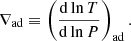 $$ \begin{aligned} \nabla _{\rm ad} \equiv \left(\frac{\mathrm{d} \ln T}{\mathrm{d} \ln P}\right)_{\rm ad}. \end{aligned} $$
