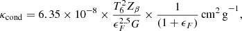 $$ \begin{aligned} \kappa _{\rm cond} = 6.35 \times 10^{-8} \times \frac{T_6^2 Z_{\beta }}{\epsilon _F^{2.5}G} \times \frac{1}{(1+\epsilon _F)}\,\mathrm{cm^2\,g}^{-1}, \end{aligned} $$