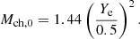 $$ \begin{aligned} M_{\rm ch,0} = 1.44 \left(\frac{Y_{\rm e}}{0.5}\right)^2. \end{aligned} $$