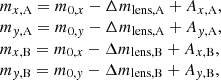 $$ \begin{aligned} \begin{array}{l} m_{x,\mathrm{A} } = m_{0,x} - \Delta m_{\mathrm{lens, A} } + A_{x,\mathrm{A} },\\ m_{y,\mathrm{A} } = m_{0,y} - \Delta m_{\mathrm{lens, A} } + A_{y,\mathrm{A} },\\ m_{x,\mathrm{B} } = m_{0,x} - \Delta m_{\mathrm{lens, B} } + A_{x,\mathrm{B} },\\ m_{y,\mathrm{B} } = m_{0,y} - \Delta m_{\mathrm{lens, B} } + A_{y,\mathrm{B} }, \end{array} \end{aligned} $$