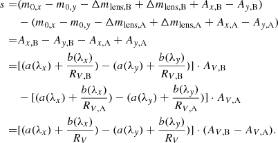 $$ \begin{aligned} s =&(m_{0,x} - m_{0,y} - \Delta m_{\mathrm{lens, B} } + \Delta m_{\mathrm{lens, B} } + A_{x,\mathrm{B} } - A_{y,\mathrm{B} })\nonumber \\&- (m_{0,x} - m_{0,y} - \Delta m_{\mathrm{lens, A} } + \Delta m_{\mathrm{lens, A} } + A_{x,\mathrm{A} } - A_{y,\mathrm{A} })\nonumber \\ =&A_{x,\mathrm{B} } - A_{y,\mathrm{B} } - A_{x,\mathrm{A} } + A_{y,\mathrm{A} }\nonumber \\ =&[(a(\lambda _{x}) + \dfrac{b(\lambda _{x})}{R_{V,\mathrm{B} }}) - (a(\lambda _{y}) + \dfrac{b(\lambda _{y})}{R_{V,\mathrm{B} }})] \cdot A_{V,\mathrm{B} } \\&- [(a(\lambda _{x}) + \dfrac{b(\lambda _{x})}{R_{V,\mathrm{A} }}) - (a(\lambda _{y}) + \dfrac{b(\lambda _{y})}{R_{V,\mathrm{A} }})] \cdot A_{V,\mathrm{A} }\nonumber \\ =&[(a(\lambda _{x}) + \dfrac{b(\lambda _{x})}{R_{V}}) - (a(\lambda _{y}) + \dfrac{b(\lambda _{y})}{R_{V}})] \cdot (A_{V,\mathrm{B} }-A_{V,\mathrm{A} }).\nonumber \end{aligned} $$