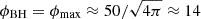 $ \phi_{\mathrm{BH}}=\phi_{\mathrm{max}}\approx 50/\sqrt{4\pi}\approx 14 $