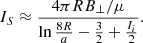 $$ \begin{aligned} I_{S}\approx \frac{4\pi RB_{\perp }/\mu }{\ln {\frac{8R}{a}}-\frac{3}{2}+\frac{I_{i}}{2}}. \end{aligned} $$