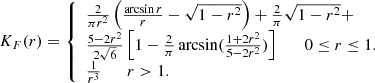 $$ \begin{aligned} K_{F}(r) = {\left\{ \begin{array}{ll} \frac{2}{\pi r^{2}}\left(\frac{\arcsin r}{r}-\sqrt{1-r^{2}}\right)+\frac{2}{\pi }\sqrt{1-r^{2}} + \\ \frac{5-2r^{2}}{2\sqrt{6}}\left[1-\frac{2}{\pi } \arcsin (\frac{1+2r^{2}}{5-2r^{2}})\right] \qquad 0 \le r \le 1.\\ \frac{1}{r^{3}} \qquad r > 1. \end{array}\right.} \end{aligned} $$