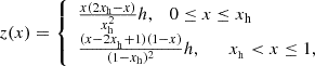 $$ \begin{aligned} z(x) = {\left\{ \begin{array}{ll} \frac{x(2x_{\rm h}-x)}{x_{\rm h}^{2}}h, \quad 0 \le x \le x_{\rm h} \\ \frac{(x-2x_{_{\rm h}}+1)(1-x)}{(1-x_{\rm h})^{2}}h, \qquad x_{_{\rm h}} < x \le 1, \end{array}\right.} \end{aligned} $$