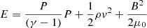 $ E = \frac{P}{(\gamma - 1)}P + \frac{1}{2} \rho v^2 + \frac{B^2}{2 \mu_0} $