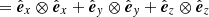 $ = \hat{\boldsymbol{e}}_x \otimes \hat{\boldsymbol{e}}_x + \hat{\boldsymbol{e}}_y \otimes \hat{\boldsymbol{e}}_y + \hat{\boldsymbol{e}}_z \otimes \hat{\boldsymbol{e}}_z $