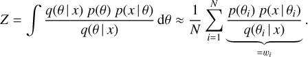 $Z = \int {{{q(\theta \mid x)p(\theta )p(x\mid \theta )} \over {q(\theta \mid x)}}} {\rm{d}}\theta \approx {1 \over N}\sum\limits_{i = 1}^N {\underbrace {{{p\left( {{\theta _i}} \right)p\left( {x\mid {\theta _i}} \right)} \over {q\left( {{\theta _i}\mid x} \right)}}}_{ = {w_i}}} .$