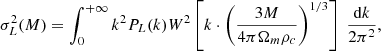 $$ \begin{aligned} \sigma ^2_L(M) = \int _{0}^{+\infty }k^2 P_L(k) W^2\left[k\cdot \left(\frac{3M}{4\pi \Omega _m\rho _c}\right)^{1/3}\right]\;\frac{\mathrm{d} k}{2\pi ^2}, \end{aligned} $$