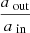 $ \frac{a{_{\text{ out}}}}{a{_{\text{ in}}}} $