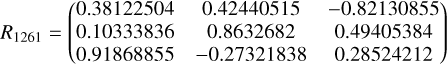 ${R_{1261}} = \left( {\matrix{ {0.38122504} & {0.42440515} & { - 0.82130855} \cr {0.10333836} & {0.8632682} & {0.49405384} \cr {0.91868855} & { - 0.27321838} & {0.28524212} \cr } } \right)$