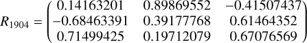${R_{1904}} = \left( {\matrix{ {0.14163201} & {0.89869552} & { - 0.41507437} \cr { - 0.68463391} & {0.39177768} & {0.61464352} \cr {0.71499425} & {0.19712079} & {0.67076569} \cr } } \right)$