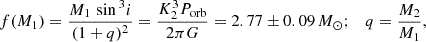 $$ \begin{aligned} f(M_{1})= \dfrac{M_1 \, \sin {^3 i}}{(1+q)^2} =\dfrac{K_2^3 P_{\rm orb}}{2\pi G} = 2.77\pm 0.09 \, M_\odot ; \quad q=\dfrac{M_2}{M_1}, \end{aligned} $$