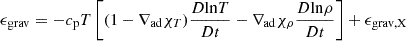 $$ \begin{aligned} \epsilon _\mathrm{grav} = -c_\mathrm{p} T \left[ (1-\nabla _\mathrm{ad} \chi _T)\dfrac{D\mathrm{ln} T}{Dt} - \nabla _\mathrm{ad} \chi _{\rho }\dfrac{D\mathrm{ln} \rho }{Dt}\right] + \epsilon _\mathrm{grav, X} \end{aligned} $$