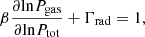 $$ \begin{aligned} \begin{array}{c@{\qquad }c} \beta \dfrac{\partial \mathrm{ln} P_\mathrm{gas} }{\partial \mathrm{ln} P_\mathrm{tot} } + \Gamma _\mathrm{rad} = 1, \end{array} \end{aligned} $$