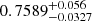 $ 0.7589^{+0.056}_{-0.0327} $