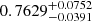 $ 0.7629^{+0.0752}_{-0.0391} $