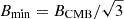 $ B_{\mathrm{min}} = B_{\mathrm{CMB}}/\sqrt{3} $