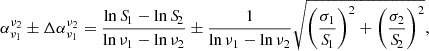 $$ \begin{aligned} \alpha _{\nu _1}^{\nu _2} \pm \Delta \alpha _{\nu _1}^{\nu _2} = \dfrac{\ln {S\!}_1 - \ln {S\!}_2}{\ln \nu _1 - \ln \nu _2} \pm \dfrac{1}{\ln \nu _1 - \ln \nu _2} \sqrt{\bigg (\frac{\sigma _1}{{S\!}_1}\bigg )^2 + \bigg (\frac{\sigma _2}{{S\!}_2}\bigg )^2}, \end{aligned} $$