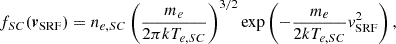 $$ \begin{aligned} f_{SC}({\boldsymbol{v}}_{\mathrm{SRF}}) = n_{e,SC} \left( \frac{m_e}{2 \pi k T_{e,SC}} \right)^{3/2} \exp \left( -\frac{m_e}{2kT_{e,SC}} { v}_{\mathrm{SRF}}^2 \right), \end{aligned} $$