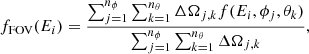 $$ \begin{aligned} f_{\rm FOV}(E_i) = \frac{ \sum _{j = 1}^{n_{\phi }} \sum _{k = 1}^{n_{\theta }} \Delta \Omega _{j,k} f(E_i,\phi _j, \theta _k) }{ \sum _{j = 1}^{n_{\phi }} \sum _{k = 1}^{n_{\theta }} \Delta \Omega _{j,k}}, \end{aligned} $$