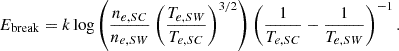 $$ \begin{aligned} E_{\rm break} = k \log \left( \frac{n_{e,SC}}{n_{e,SW}} \left( \frac{T_{e,SW}}{T_{e,SC}} \right)^{3/2} \right) \left( \frac{1}{T_{e,SC}} - \frac{1}{T_{e,SW}} \right)^{-1} .\end{aligned} $$