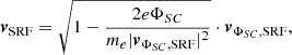 $$ \begin{aligned} {\boldsymbol{v}}_{\mathrm{SRF}} = \sqrt{1 - \frac{2e\Phi _{SC}}{m_e |{\boldsymbol{v}}_{\Phi _{SC},\mathrm{SRF}}|^2}} \cdot {\boldsymbol{v}}_{\Phi _{SC},\mathrm{SRF}}, \end{aligned} $$