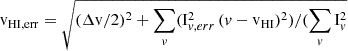 $ \mathrm{v}_{\mathrm{HI,err}}=\sqrt{(\Delta\mathrm{v}/2)^2 + \sum_v(\mathrm{I}_{v,err}^2\,(v-\mathrm{v}_{\mathrm{HI}})^2)/(\sum_v\mathrm{I}_{v}^2} $