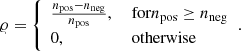 $$ \begin{aligned} \varrho ={\left\{ \begin{array}{ll} \frac{n_{\rm pos}-n_{\rm neg}}{n_{\rm pos}},&\text{ for} n_{\rm pos}\ge n_{\rm neg}\\ 0,&\text{ otherwise}\\ \end{array}\right.} .\end{aligned} $$