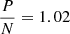 $ \frac{P}{N} = 1.02 $