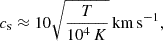 $$ \begin{aligned} c_{\rm s} \approx 10 \sqrt{\frac{T}{10^4\,K}} \, \mathrm {km\,s^{-1}}, \end{aligned} $$