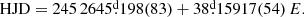$$ \begin{aligned} \mathrm{HJD}=\mathrm 245\,2645\overset{\text{d}}{.}198(83) + 38\overset{\text{d}}{.}15917(54) \, E. \end{aligned} $$
