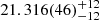 $ 21.316(46)_{-12}^{+12} $