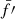 $ \bar{f}{\prime} $