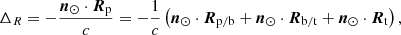 $$ \begin{aligned} \Delta _R = -\frac{{\boldsymbol{n}}_\odot \cdot {\boldsymbol{R}}_{\rm p}}{c} = -\frac{1}{c}\left({\boldsymbol{n}}_\odot \cdot {\boldsymbol{R}}_{\rm p/b} + {\boldsymbol{n}}_\odot \cdot {\boldsymbol{R}}_{\rm b/t} +{\boldsymbol{n}}_\odot \cdot {\boldsymbol{R}}_{\rm t}\right), \end{aligned} $$