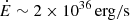 $ \dot E \sim 2 \times 10^{36}\,\mathrm{erg/s} $