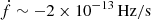$ \dot f \sim -2\times 10^{-13}\,\mathrm{Hz/s} $