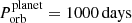 $ P_{\mathrm{orb}}^{\mathrm{planet}}=1000\,\mathrm{days} $
