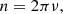 $$ \begin{aligned} n&= 2\pi \nu , \end{aligned} $$