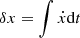 $ \delta x =\int \dot x \mathrm{d} t $