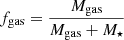 $ f_{\mathrm{gas}} = \frac{M_{\mathrm{gas}}}{M_{\mathrm{gas}} + M_\star} $