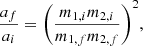$$ \begin{aligned} \frac{a_f}{a_i} = \Bigg (\frac{m_{1,i}m_{2,i}}{m_{1,f}m_{2,f}} \Bigg )^2, \end{aligned} $$