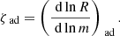 $$ \begin{aligned} \zeta _{\text{ ad}} = \left( \frac{\text{ d} \ln R}{\text{ d} \ln m} \right)_{\text{ ad}}. \end{aligned} $$