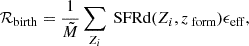 $$ \begin{aligned} \mathcal{R} _{\rm {birth}} = \frac{1}{\tilde{M}}\sum _{Z_i}\text{ SFRd}(Z_i,z_{\text{ form}})\epsilon _{\rm {eff}}, \end{aligned} $$